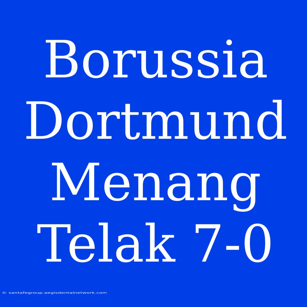 Borussia Dortmund Menang Telak 7-0