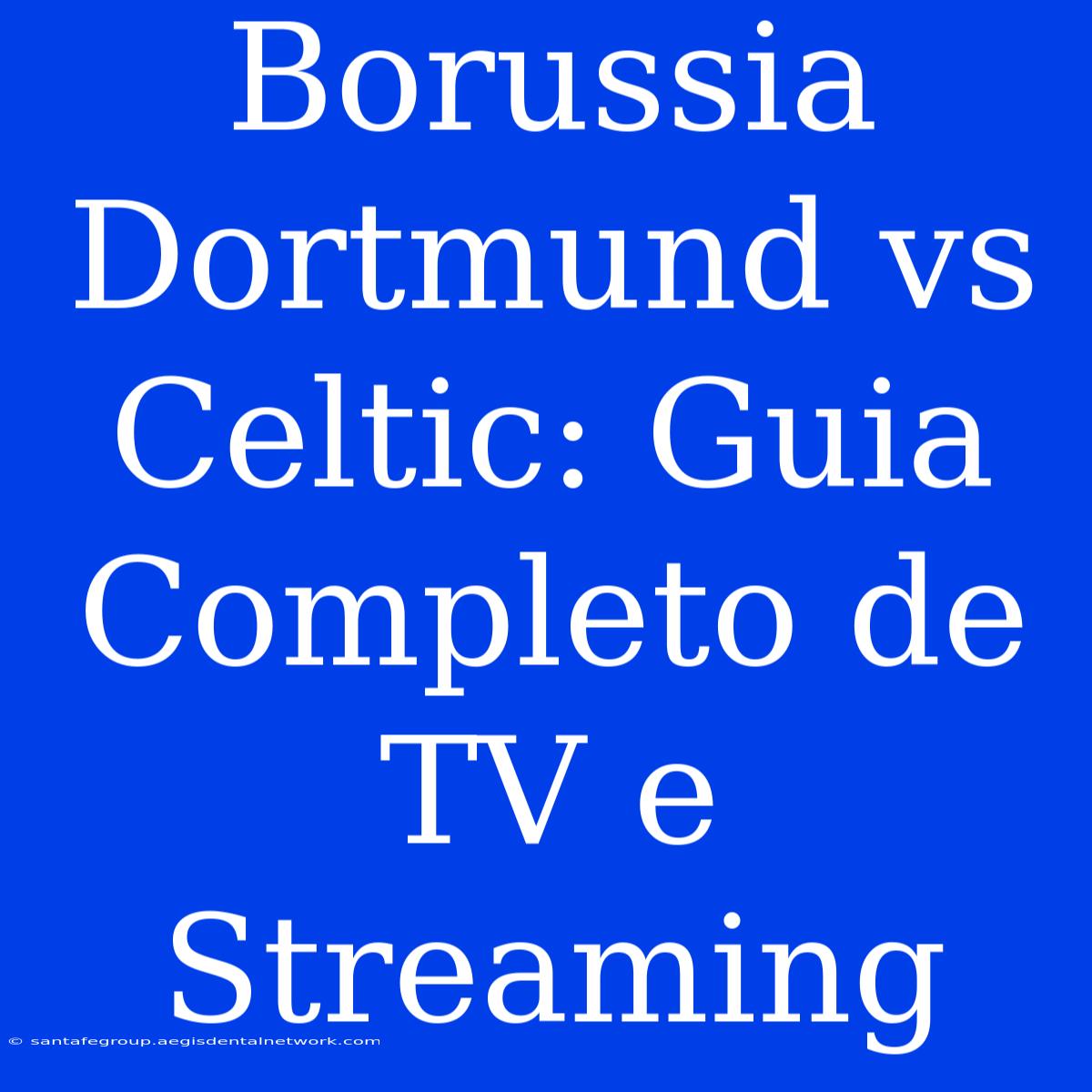 Borussia Dortmund Vs Celtic: Guia Completo De TV E Streaming