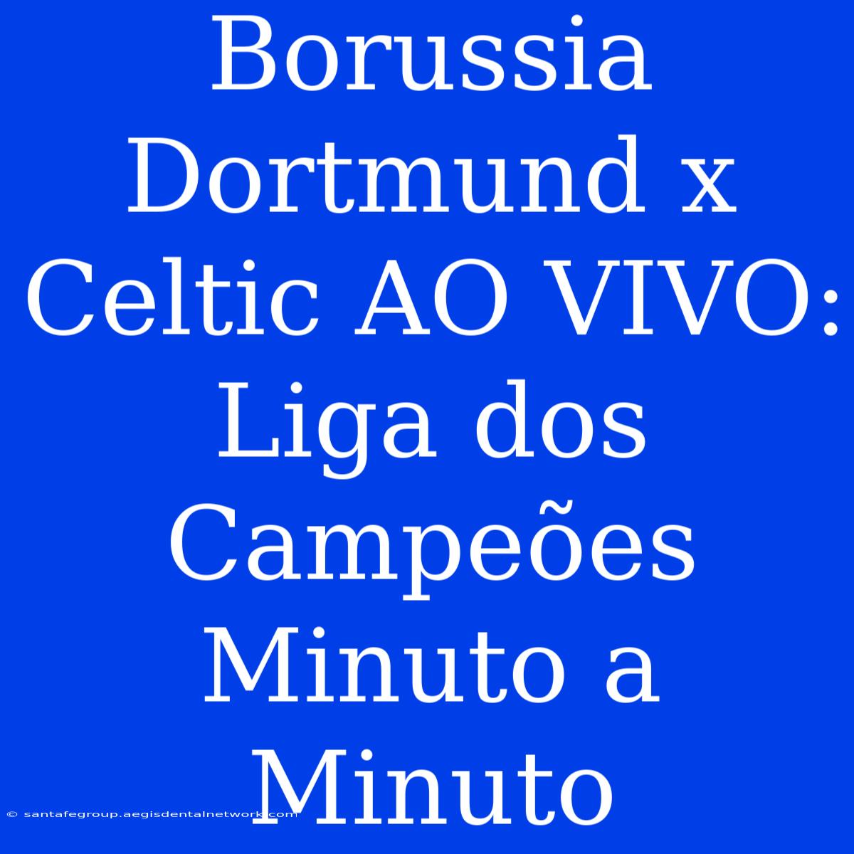 Borussia Dortmund X Celtic AO VIVO: Liga Dos Campeões Minuto A Minuto