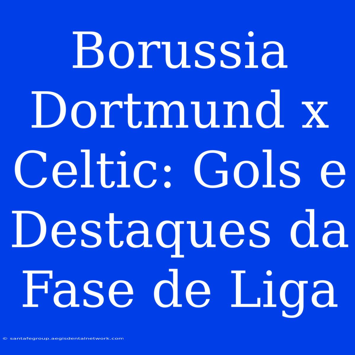 Borussia Dortmund X Celtic: Gols E Destaques Da Fase De Liga