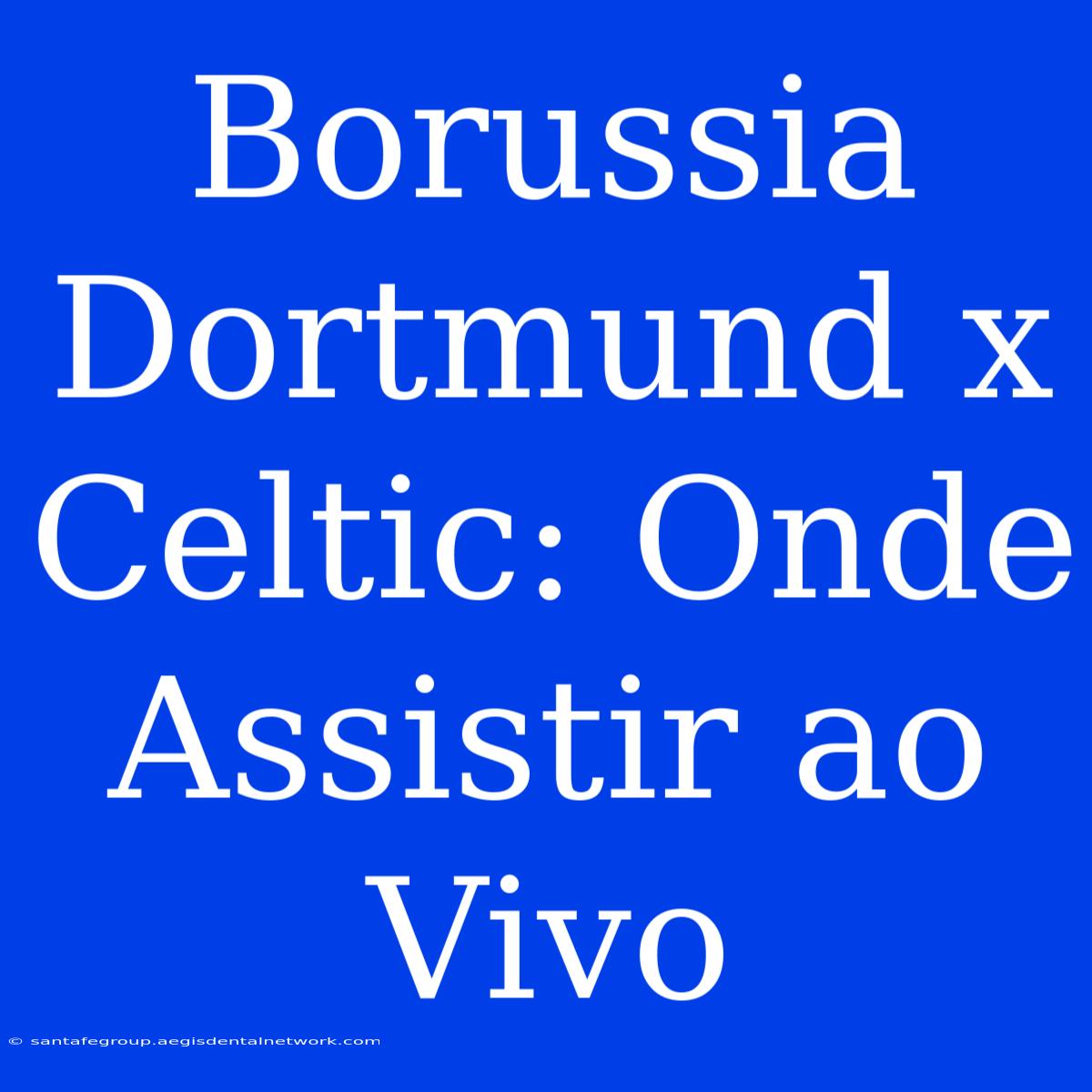 Borussia Dortmund X Celtic: Onde Assistir Ao Vivo