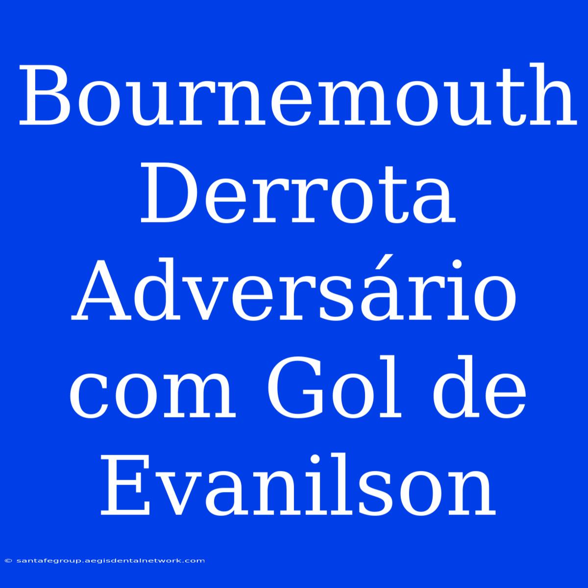 Bournemouth Derrota Adversário Com Gol De Evanilson