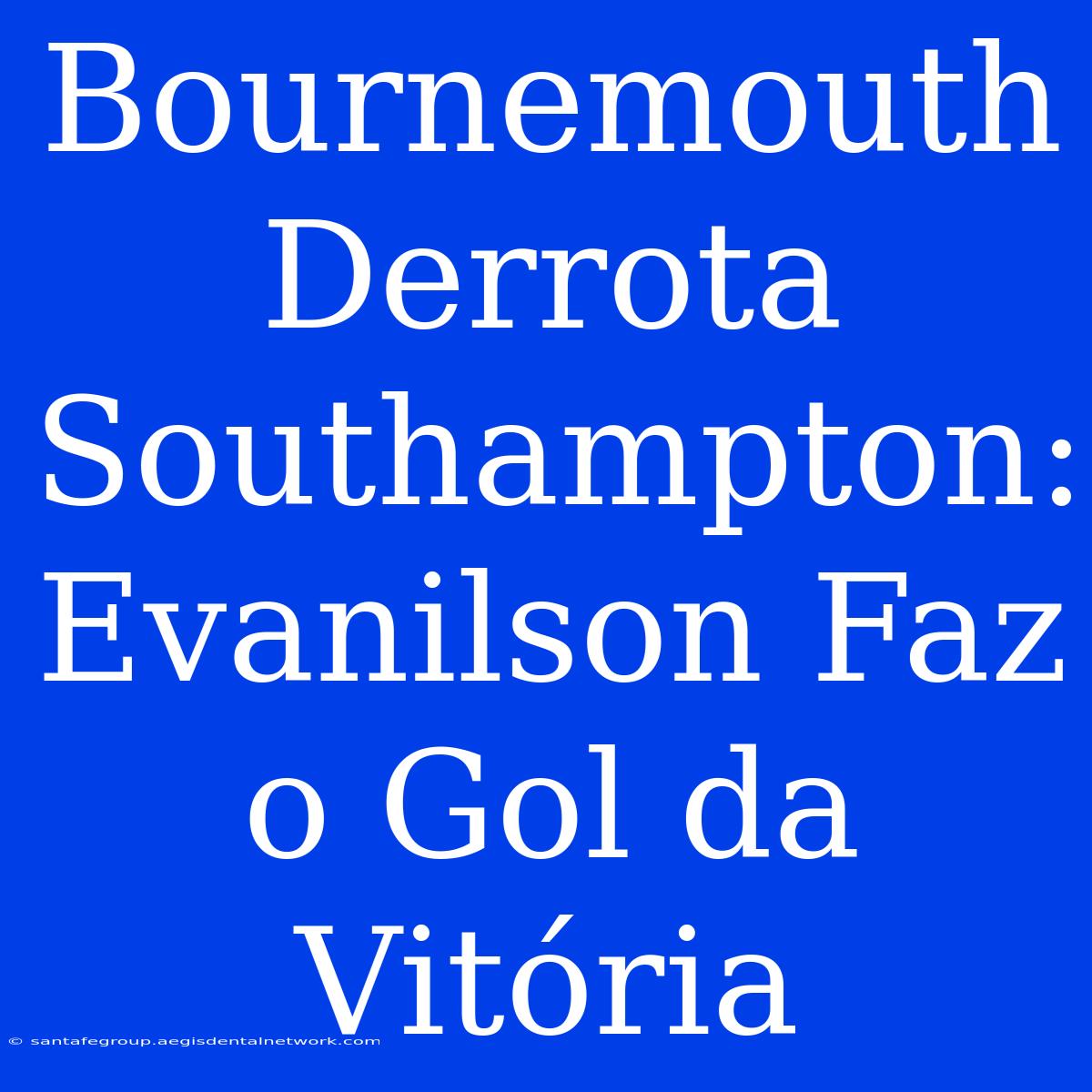 Bournemouth Derrota Southampton: Evanilson Faz O Gol Da Vitória