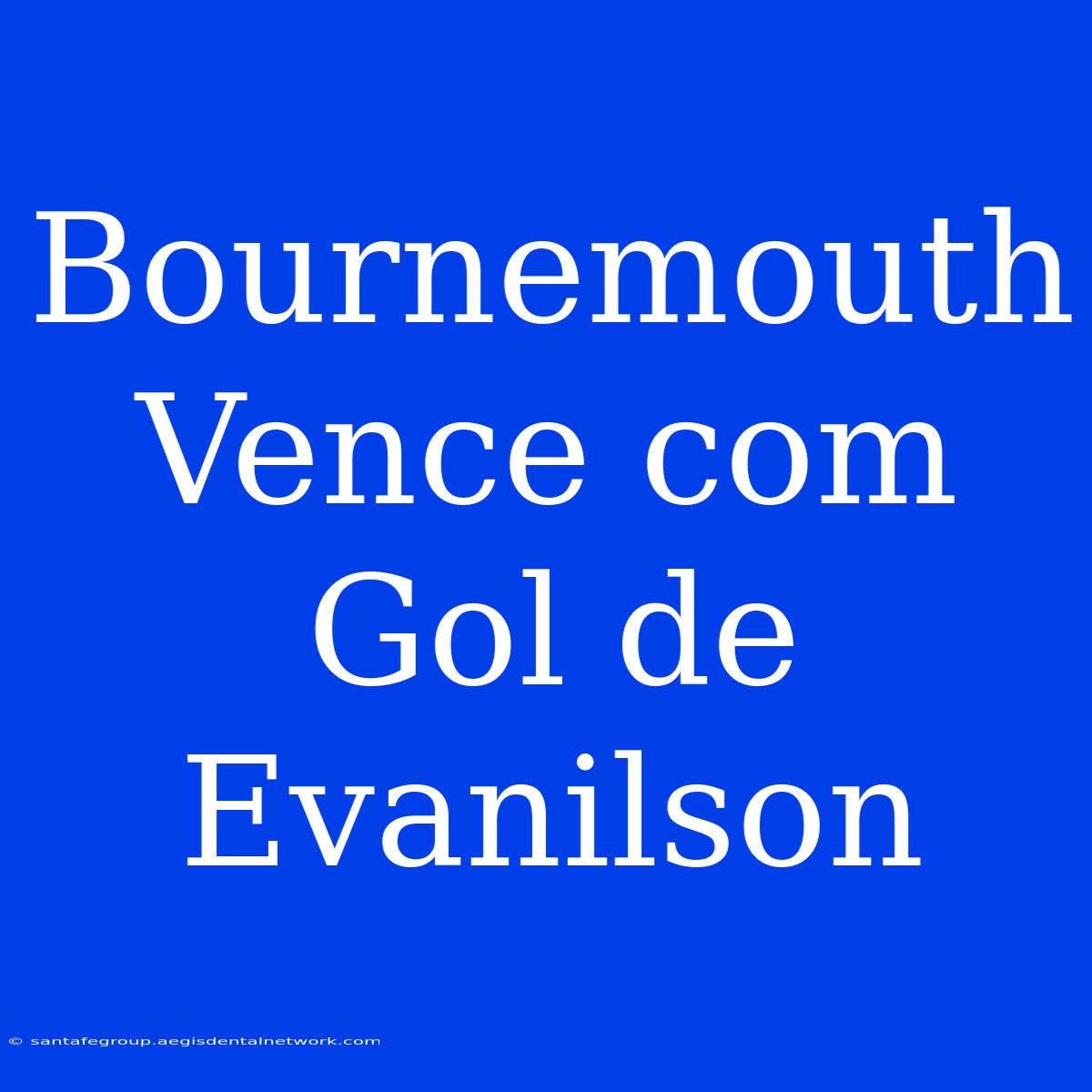 Bournemouth Vence Com Gol De Evanilson