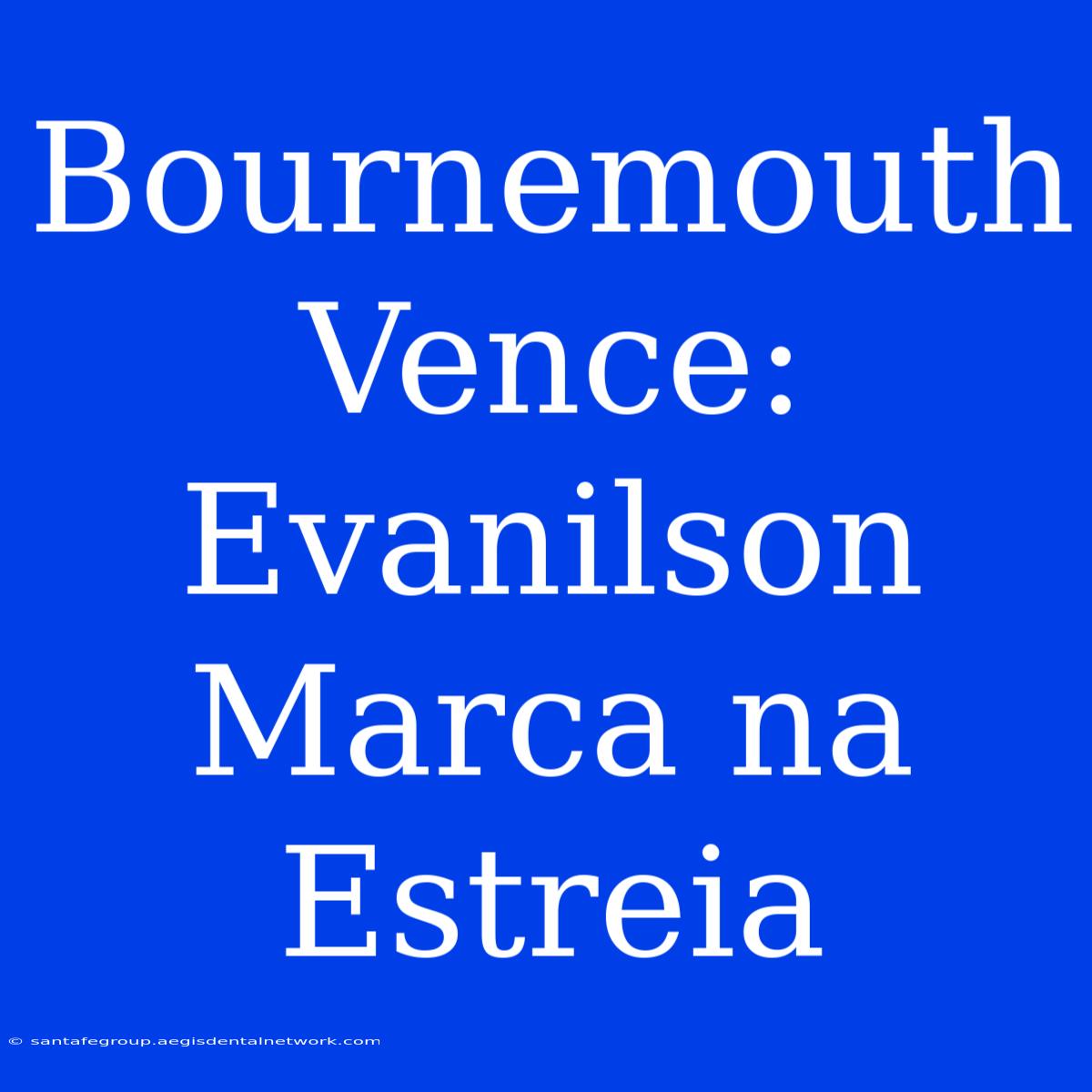 Bournemouth Vence: Evanilson Marca Na Estreia