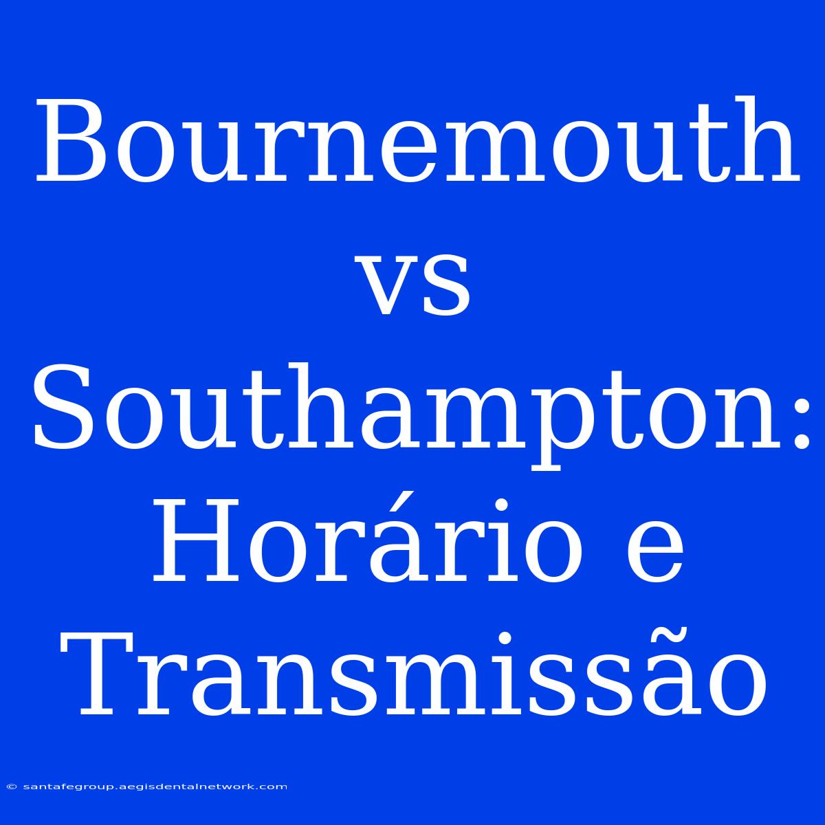 Bournemouth Vs Southampton: Horário E Transmissão