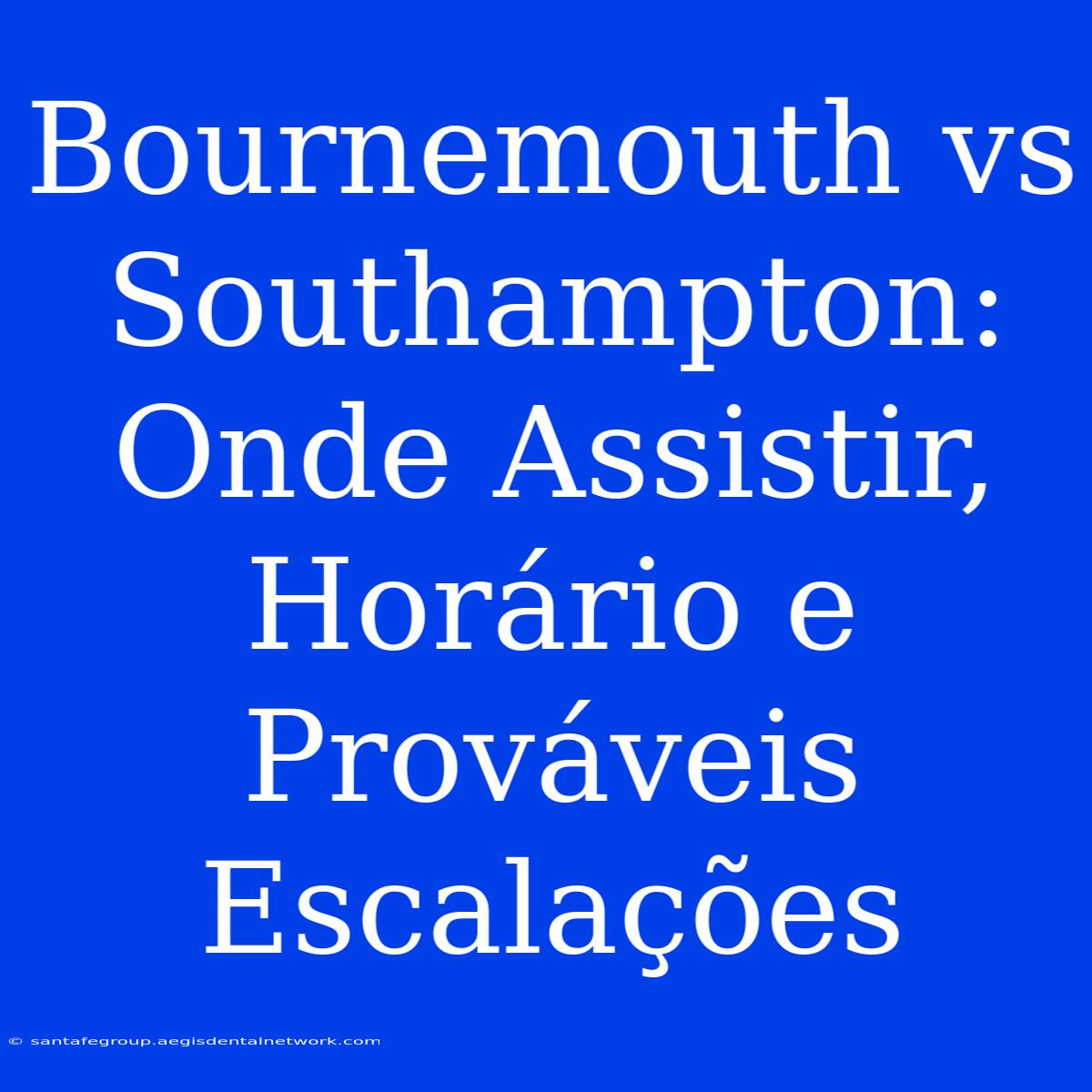 Bournemouth Vs Southampton: Onde Assistir, Horário E Prováveis Escalações