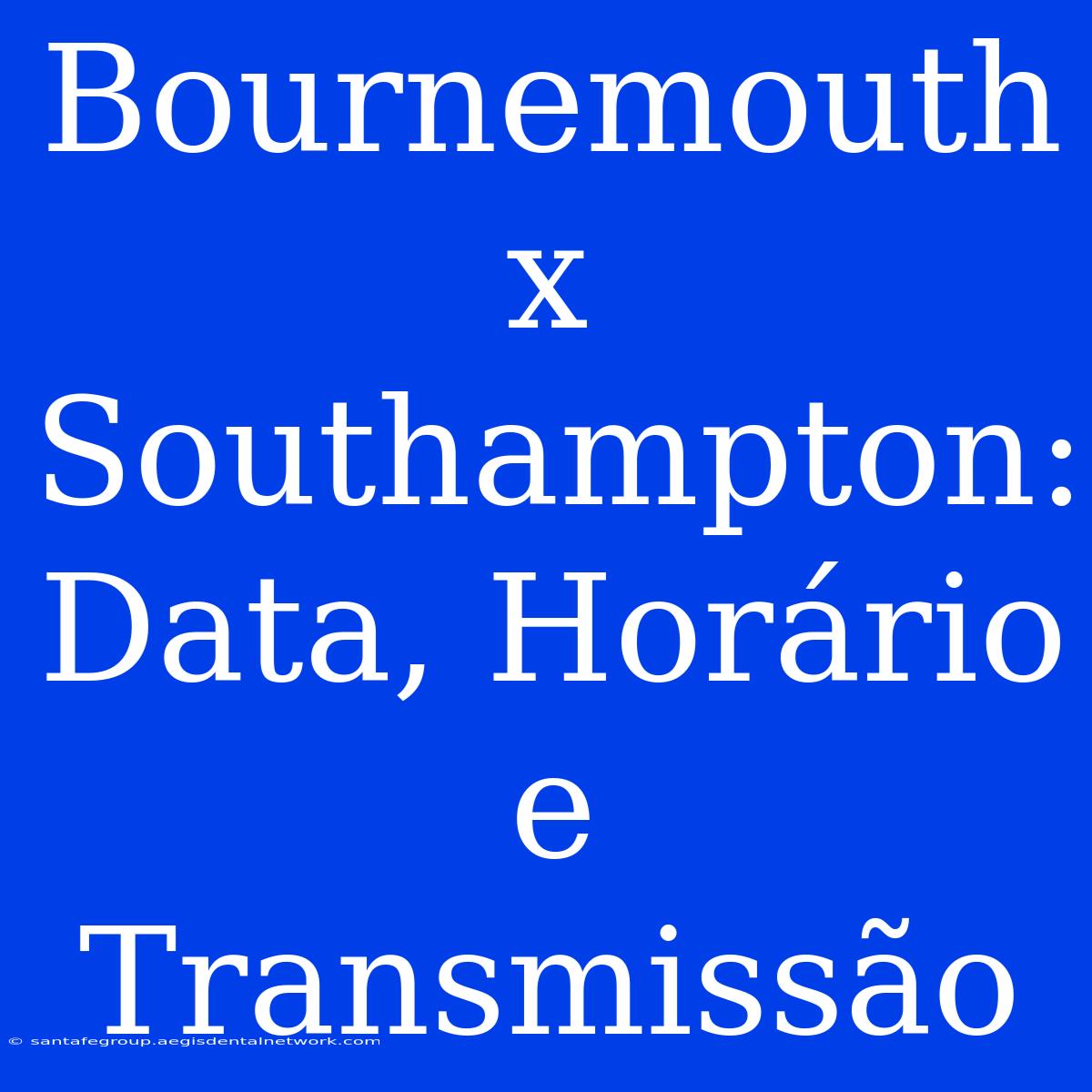 Bournemouth X Southampton: Data, Horário E Transmissão