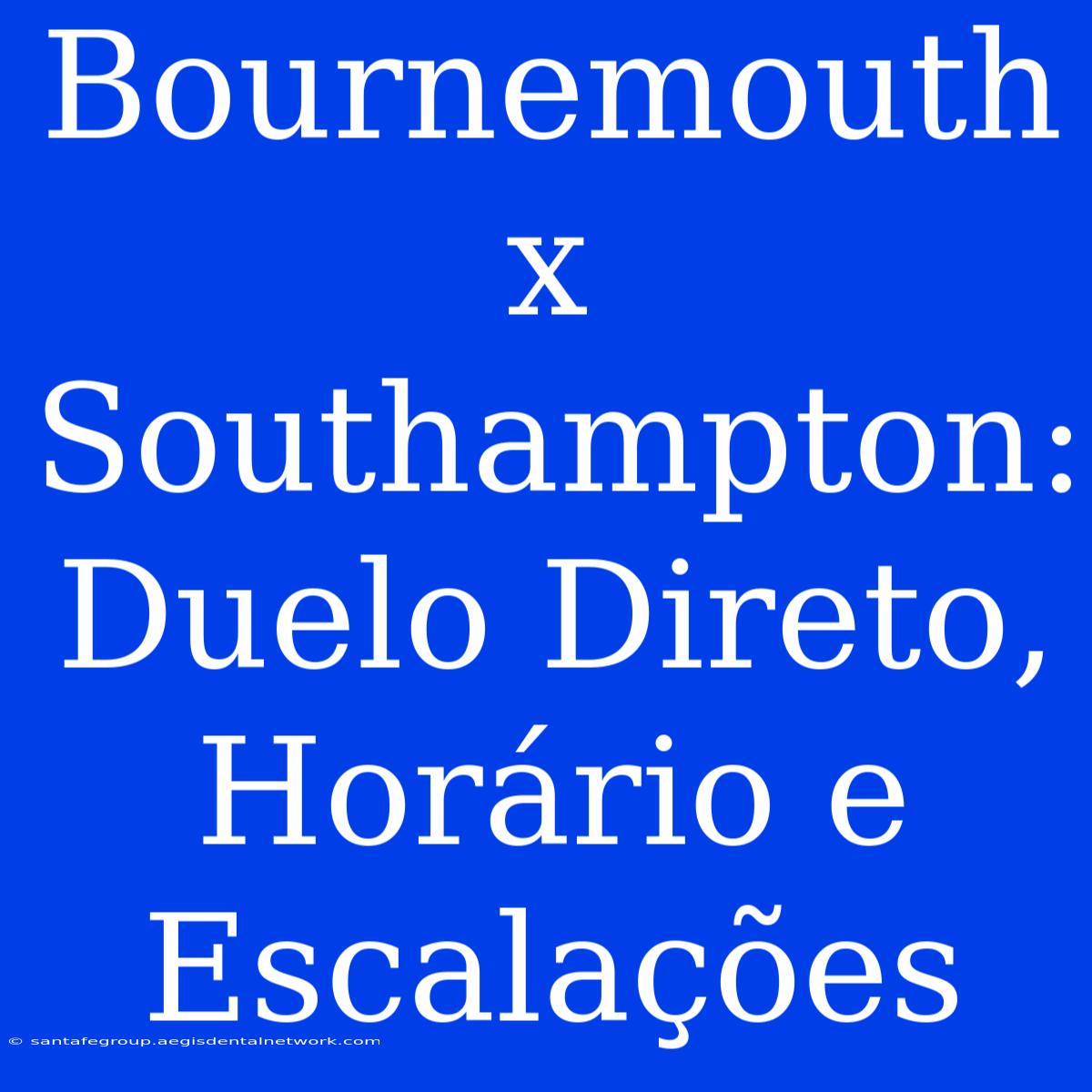 Bournemouth X Southampton: Duelo Direto, Horário E Escalações