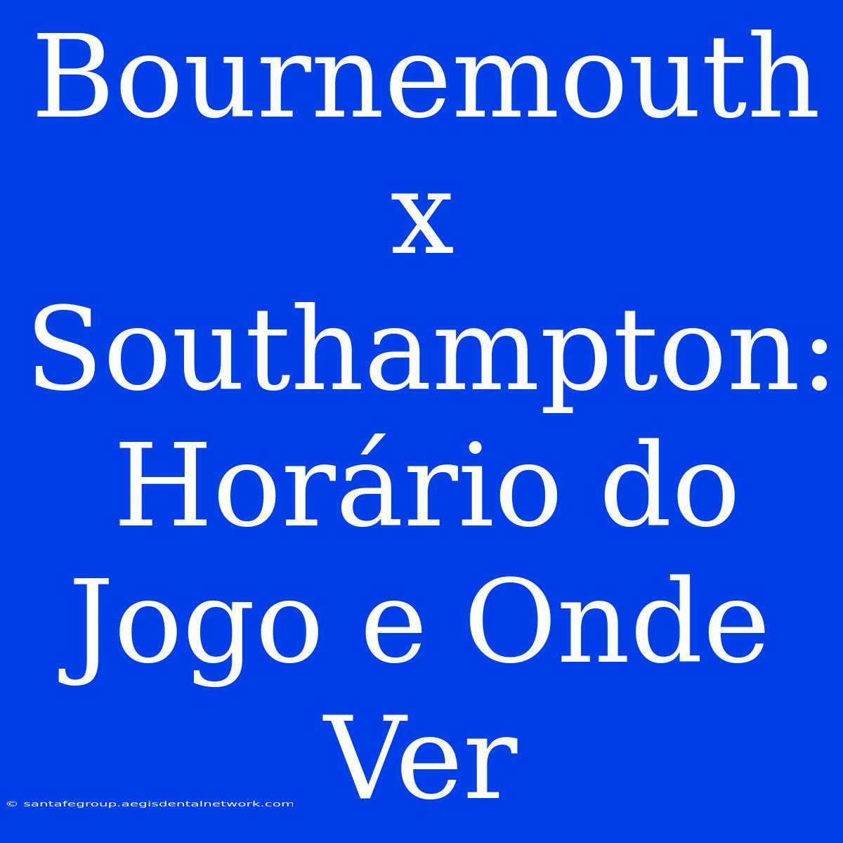 Bournemouth X Southampton: Horário Do Jogo E Onde Ver