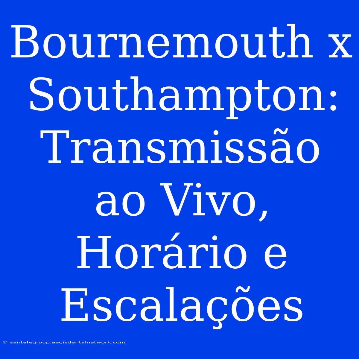 Bournemouth X Southampton: Transmissão Ao Vivo, Horário E Escalações