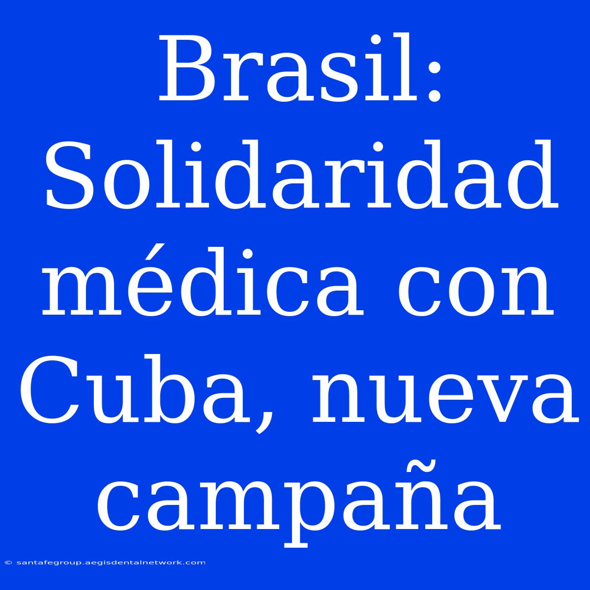 Brasil: Solidaridad Médica Con Cuba, Nueva Campaña