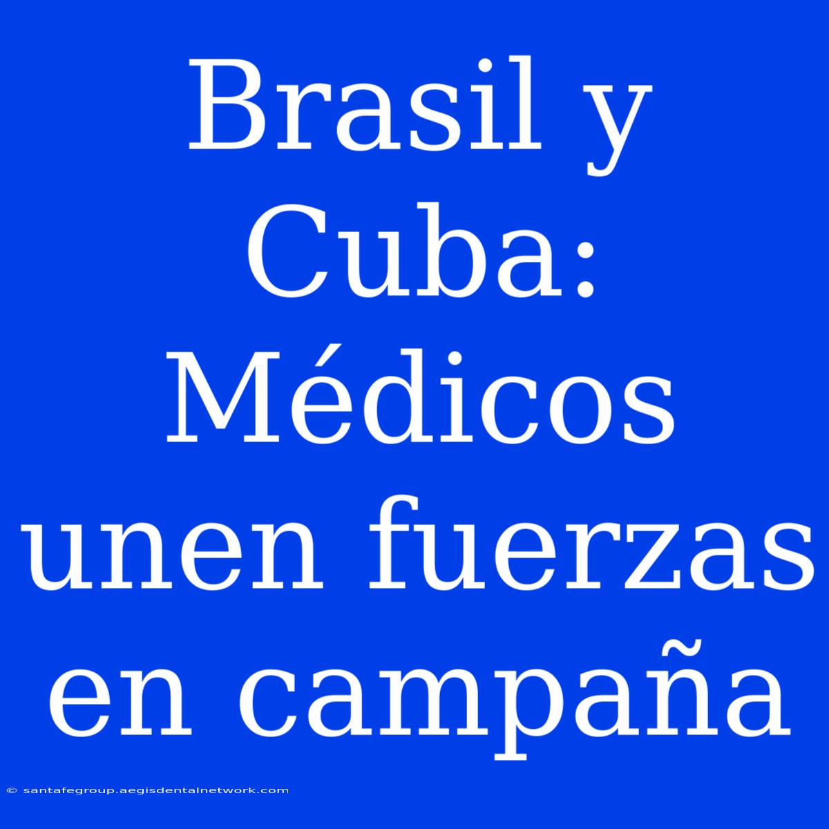 Brasil Y Cuba: Médicos Unen Fuerzas En Campaña