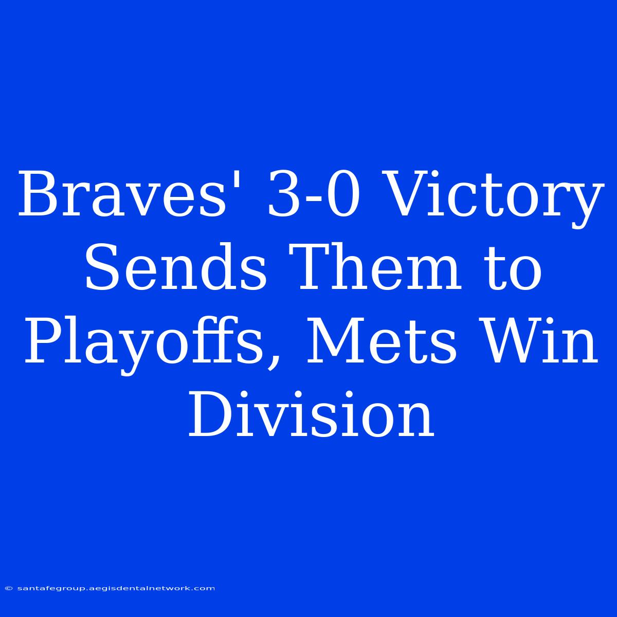 Braves' 3-0 Victory Sends Them To Playoffs, Mets Win Division