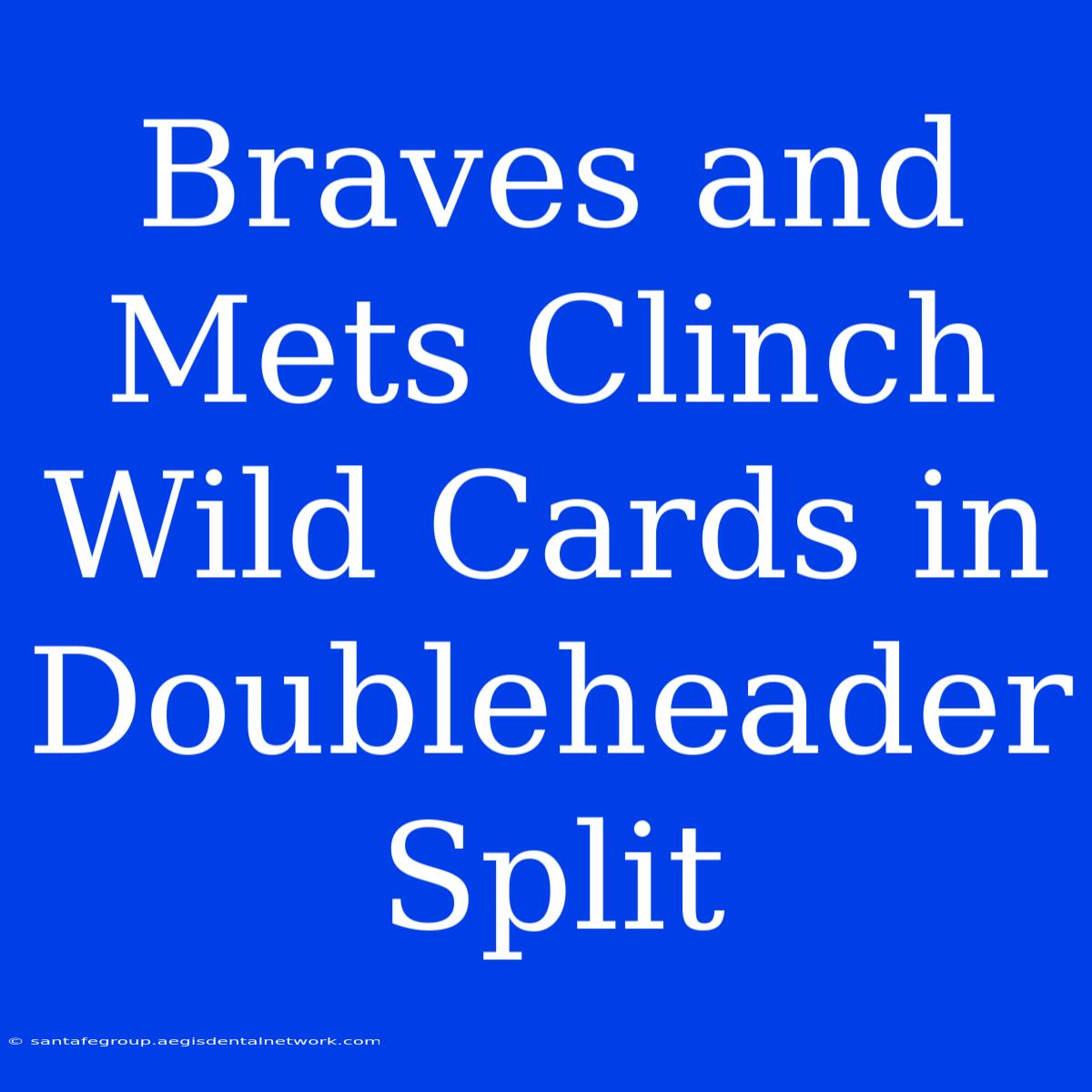 Braves And Mets Clinch Wild Cards In Doubleheader Split