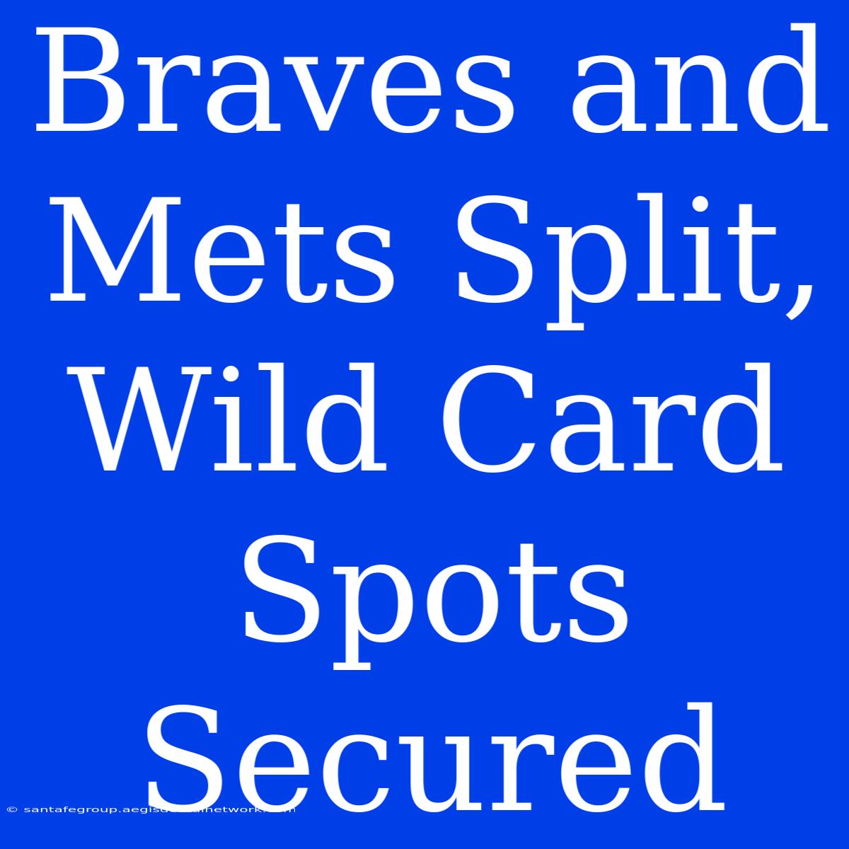 Braves And Mets Split, Wild Card Spots Secured