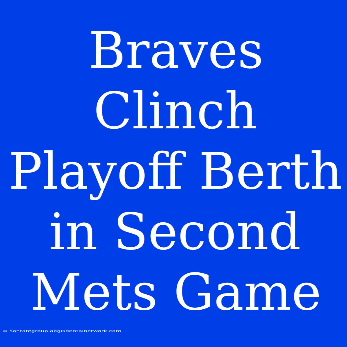 Braves Clinch Playoff Berth In Second Mets Game