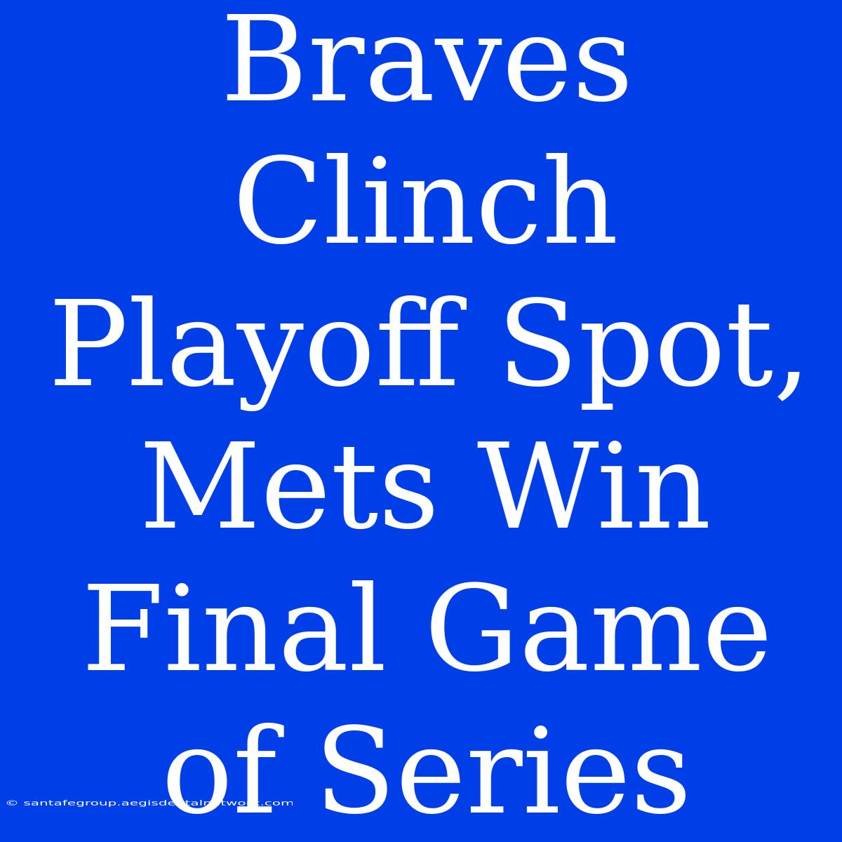 Braves Clinch Playoff Spot, Mets Win Final Game Of Series