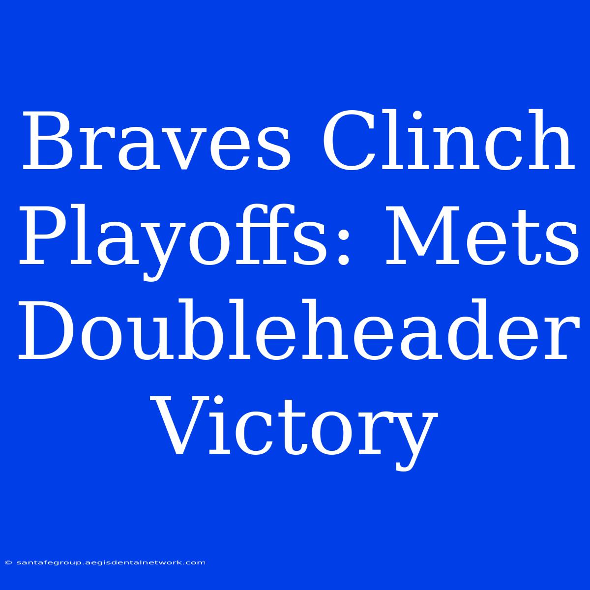 Braves Clinch Playoffs: Mets Doubleheader Victory