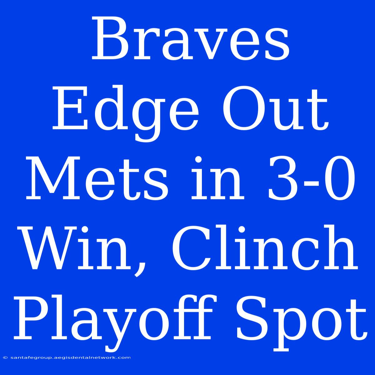 Braves Edge Out Mets In 3-0 Win, Clinch Playoff Spot