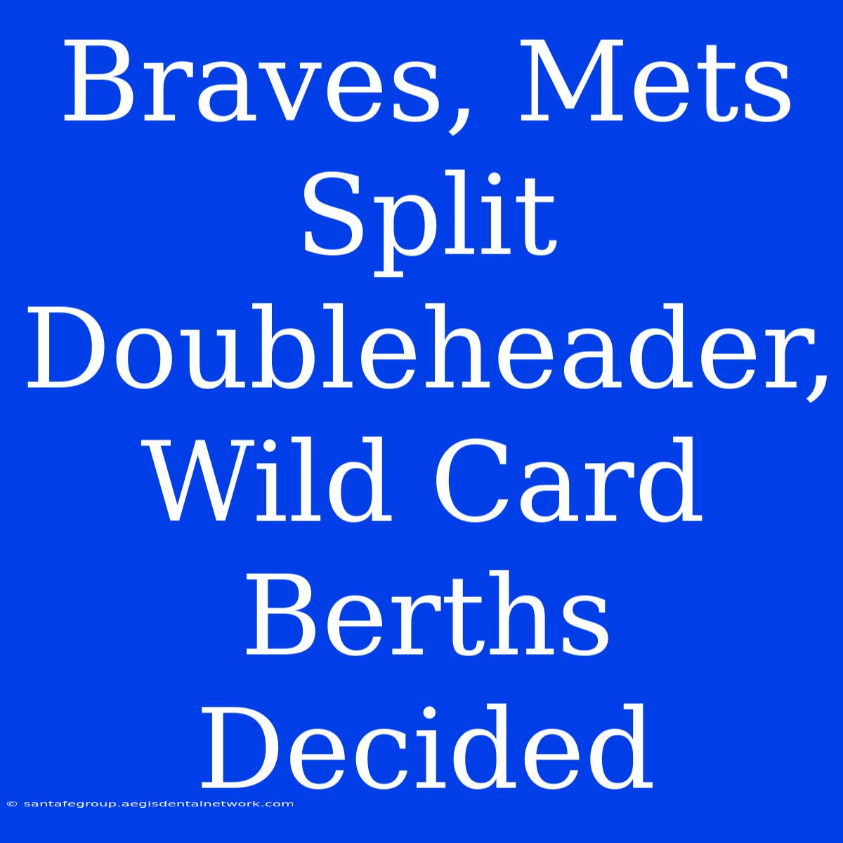 Braves, Mets Split Doubleheader, Wild Card Berths Decided