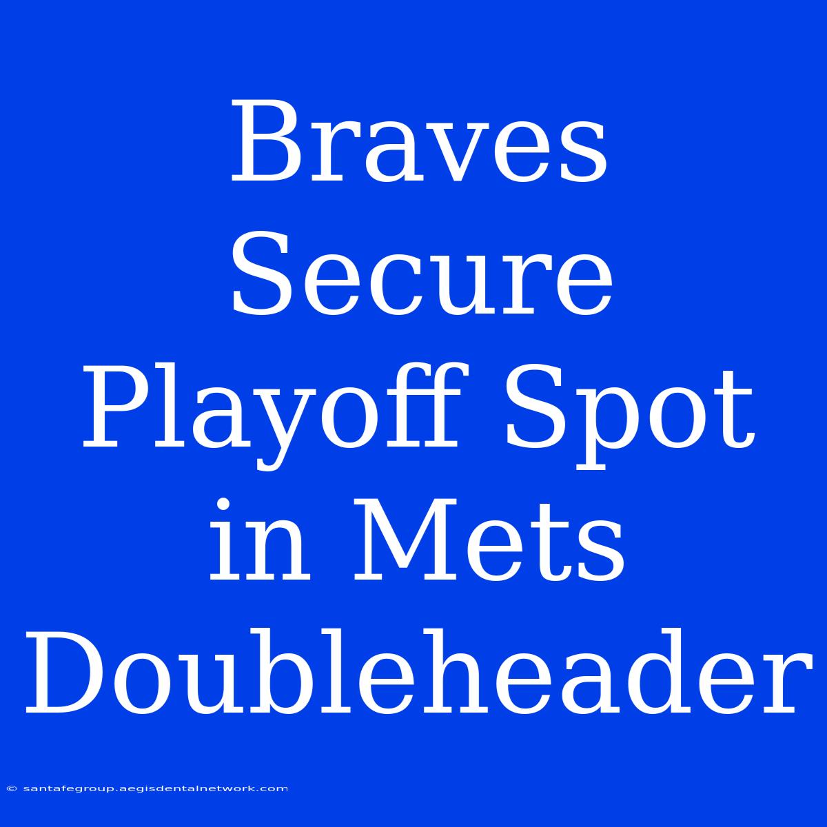 Braves Secure Playoff Spot In Mets Doubleheader