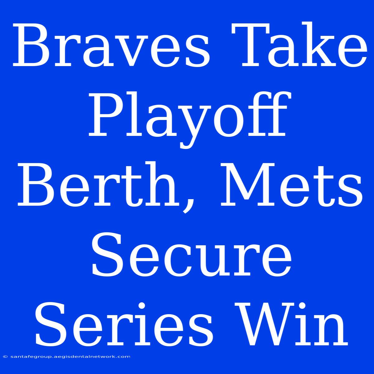 Braves Take Playoff Berth, Mets Secure Series Win 