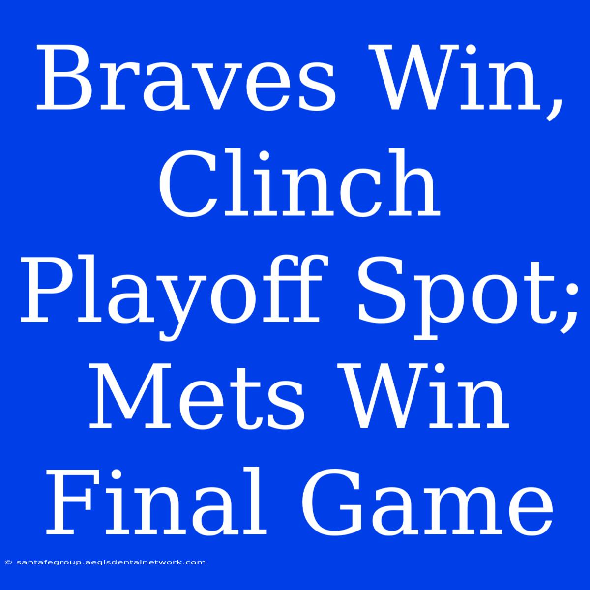 Braves Win, Clinch Playoff Spot; Mets Win Final Game 