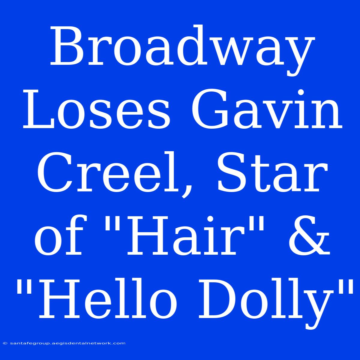 Broadway Loses Gavin Creel, Star Of 