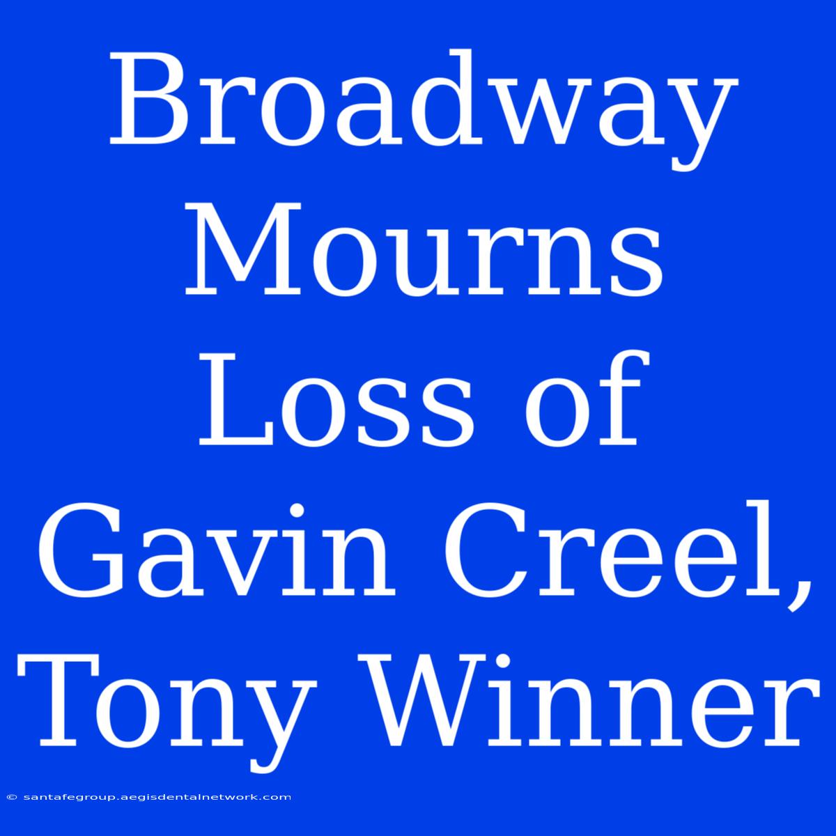 Broadway Mourns Loss Of Gavin Creel, Tony Winner