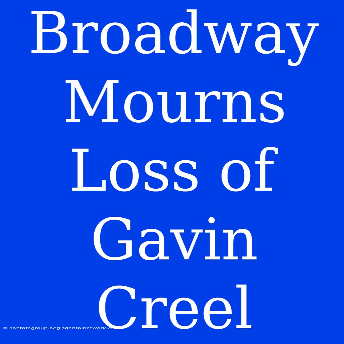 Broadway Mourns Loss Of Gavin Creel