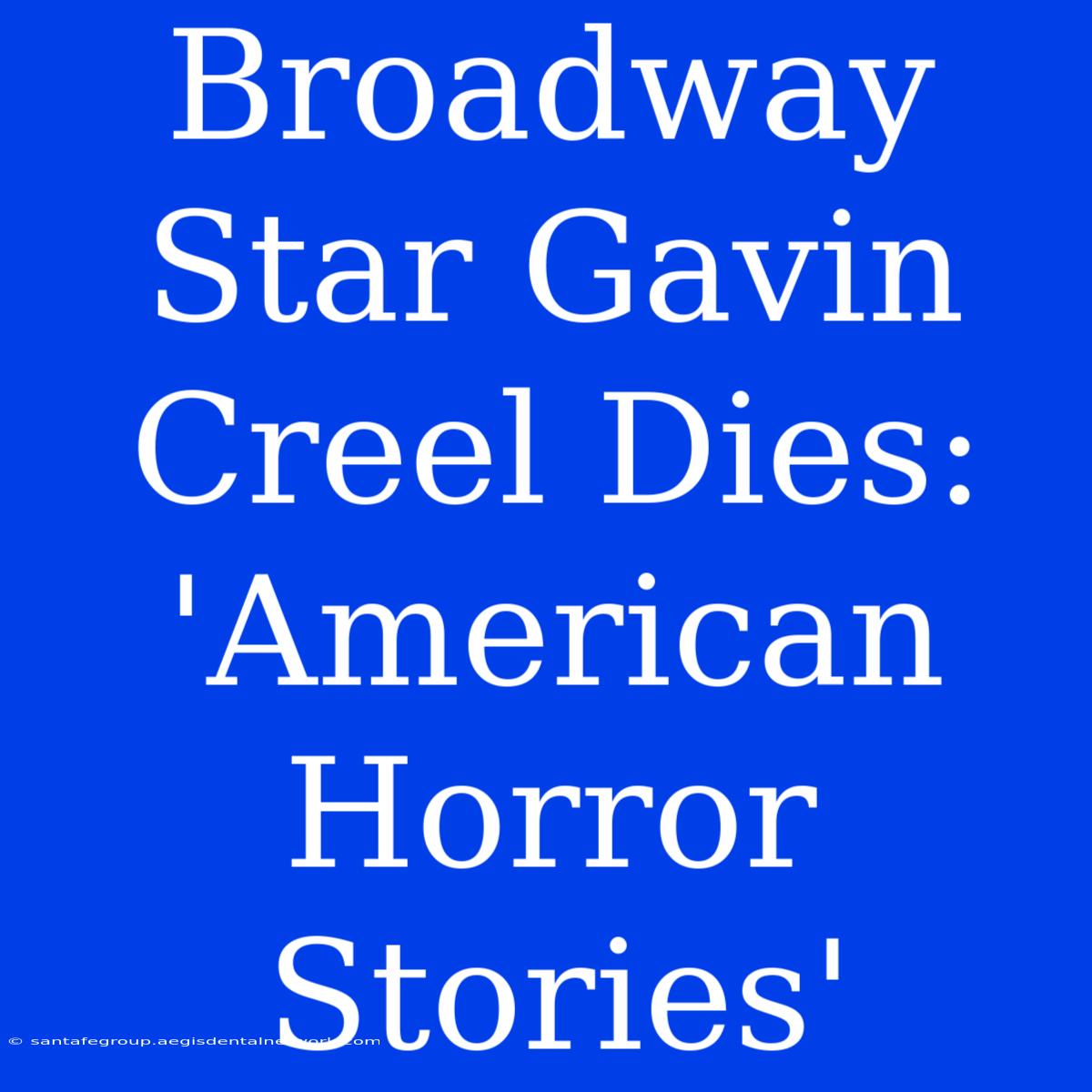 Broadway Star Gavin Creel Dies: 'American Horror Stories'