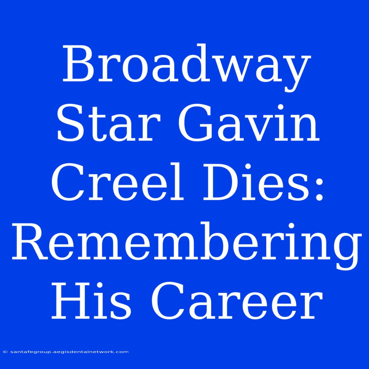 Broadway Star Gavin Creel Dies: Remembering His Career 