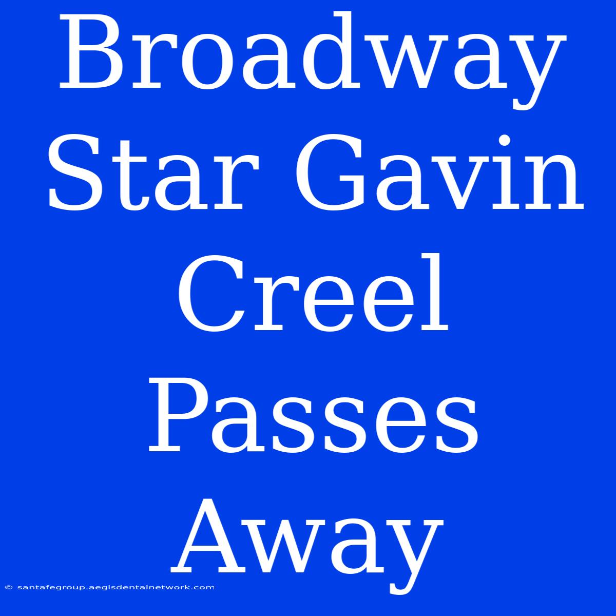 Broadway Star Gavin Creel Passes Away