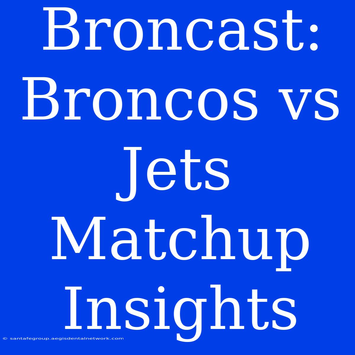 Broncast: Broncos Vs Jets Matchup Insights 