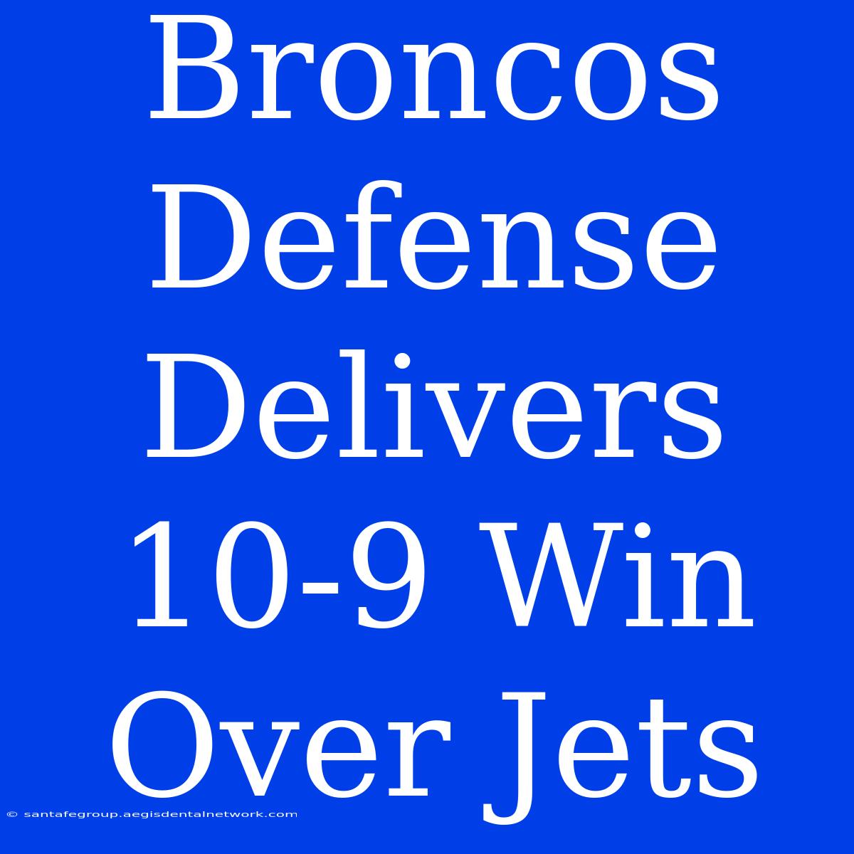 Broncos Defense Delivers 10-9 Win Over Jets