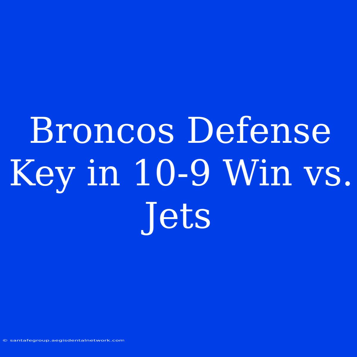 Broncos Defense Key In 10-9 Win Vs. Jets