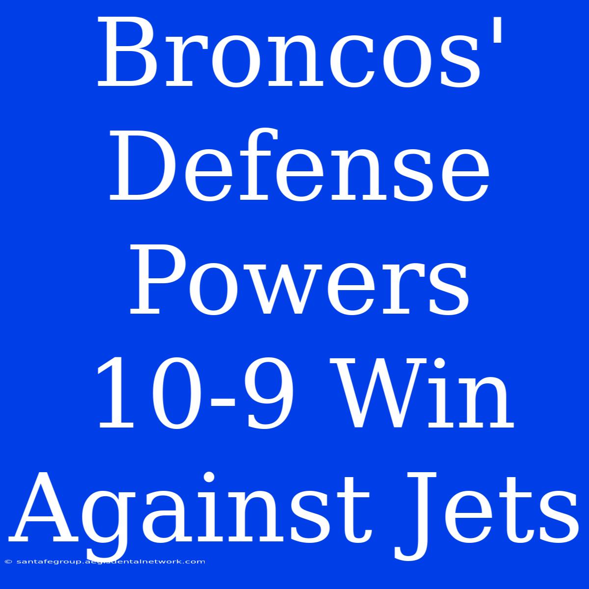 Broncos' Defense Powers 10-9 Win Against Jets