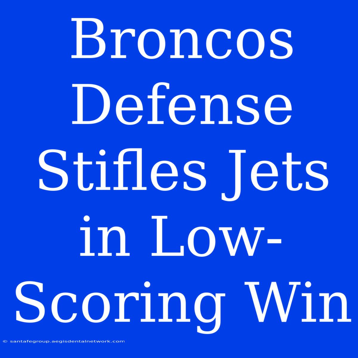 Broncos Defense Stifles Jets In Low-Scoring Win