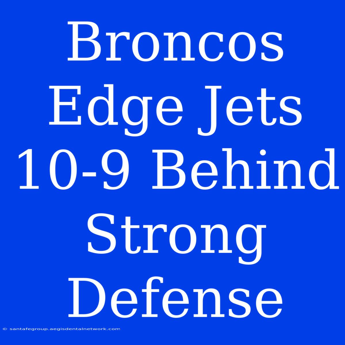 Broncos Edge Jets 10-9 Behind Strong Defense