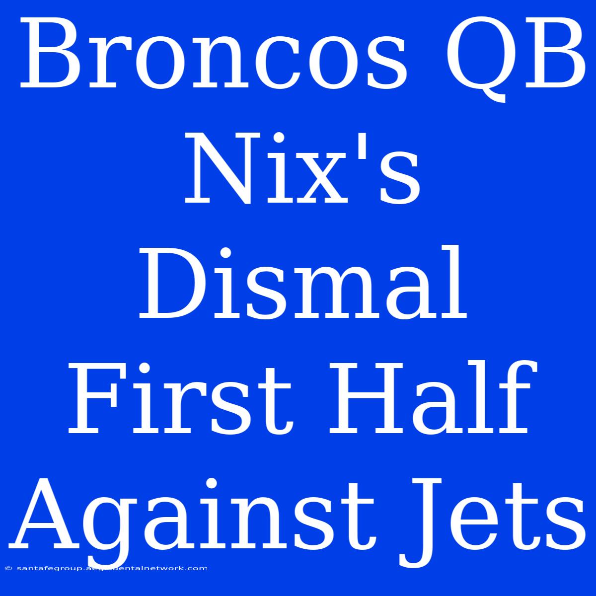 Broncos QB Nix's Dismal First Half Against Jets