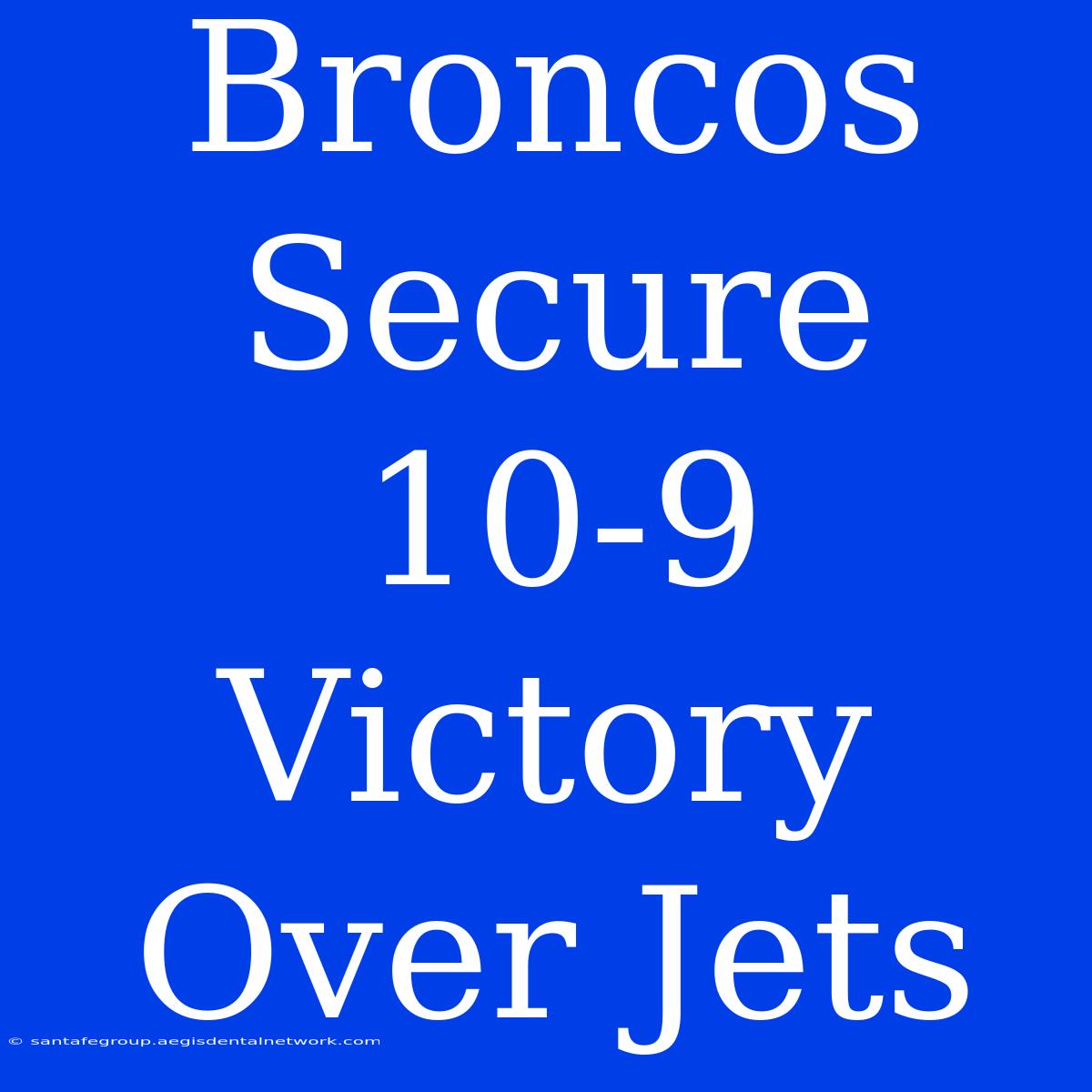 Broncos Secure 10-9 Victory Over Jets 