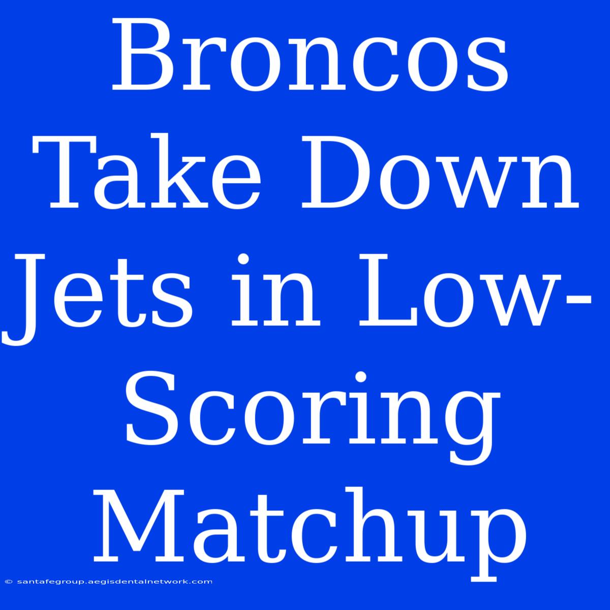 Broncos Take Down Jets In Low-Scoring Matchup