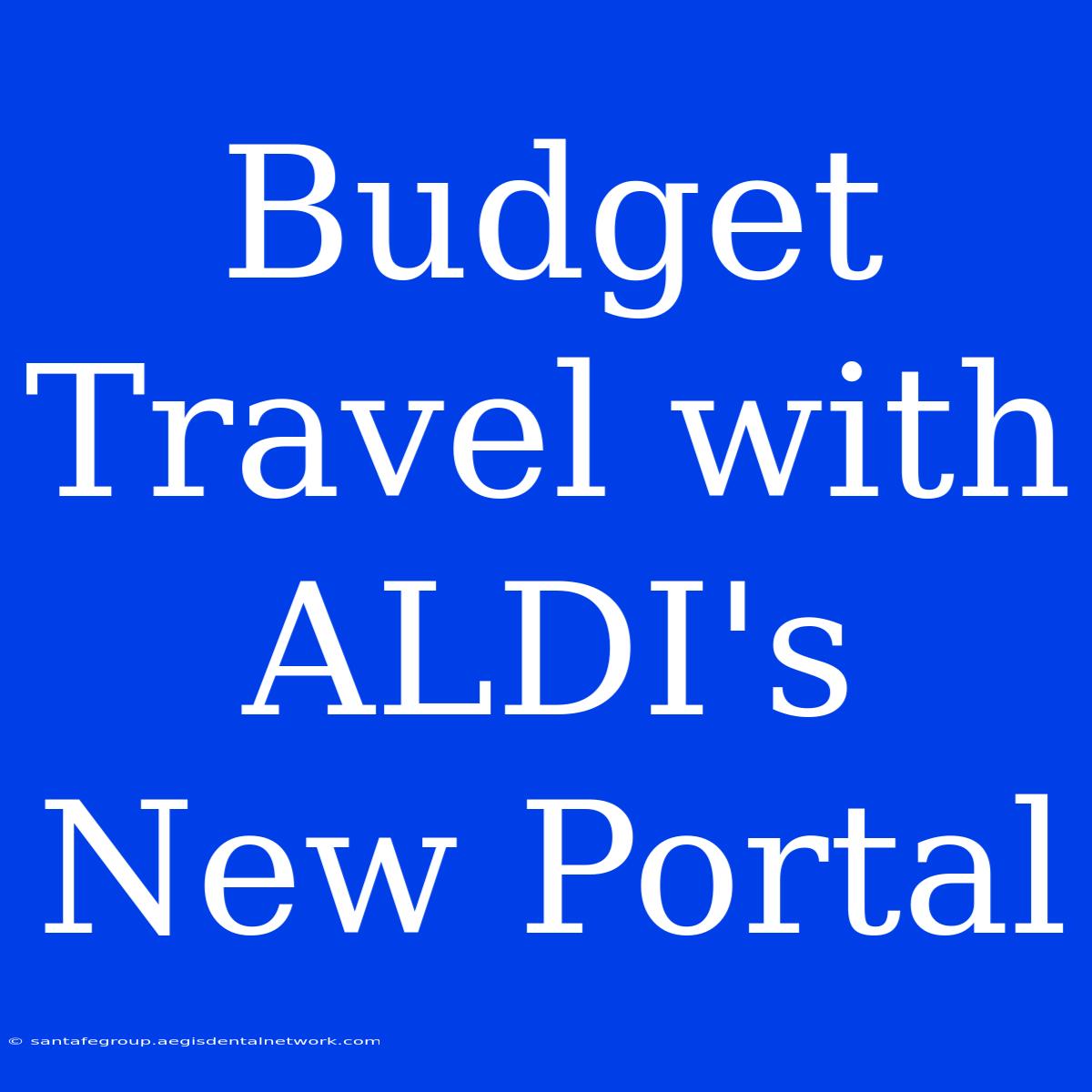 Budget Travel With ALDI's New Portal