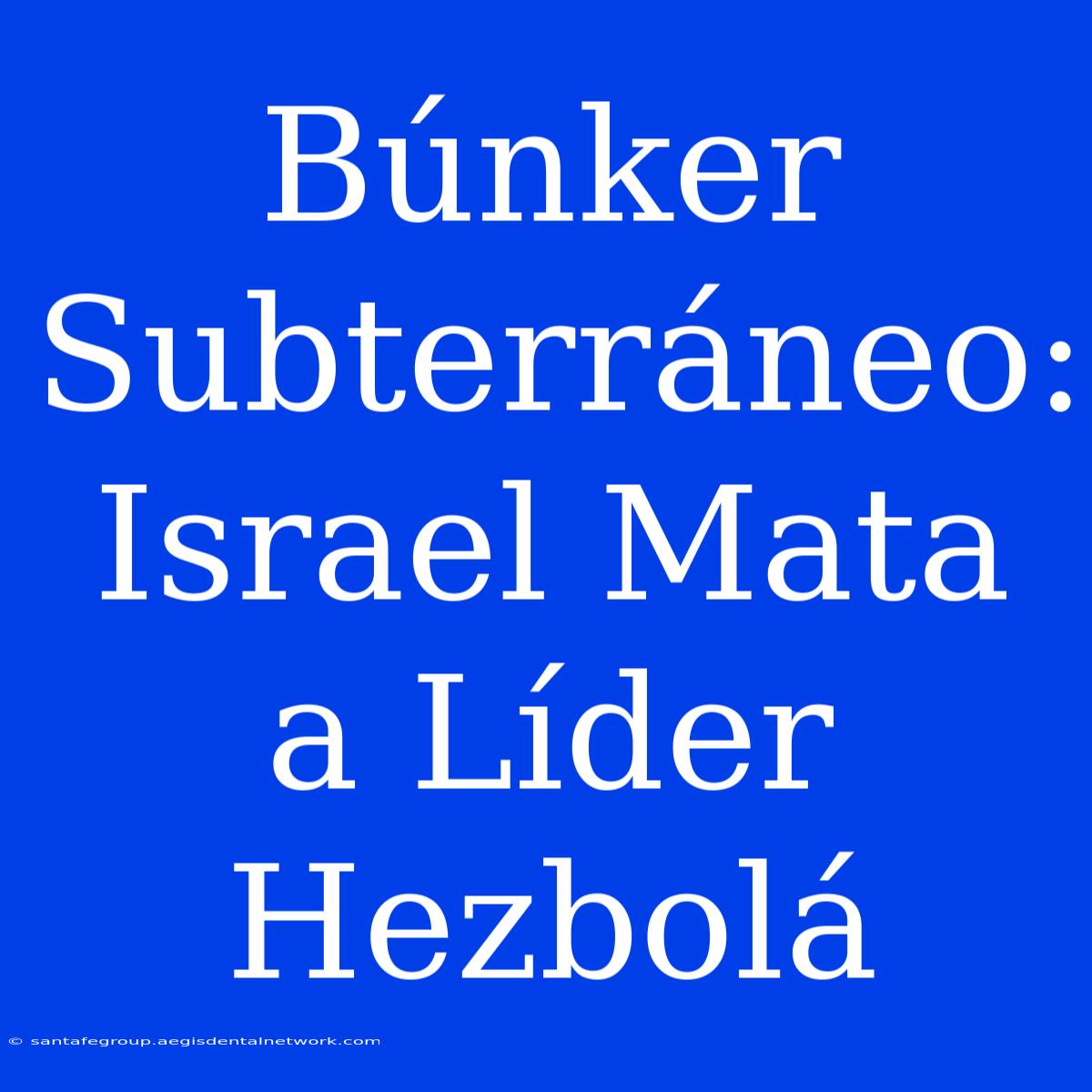 Búnker Subterráneo: Israel Mata A Líder Hezbolá