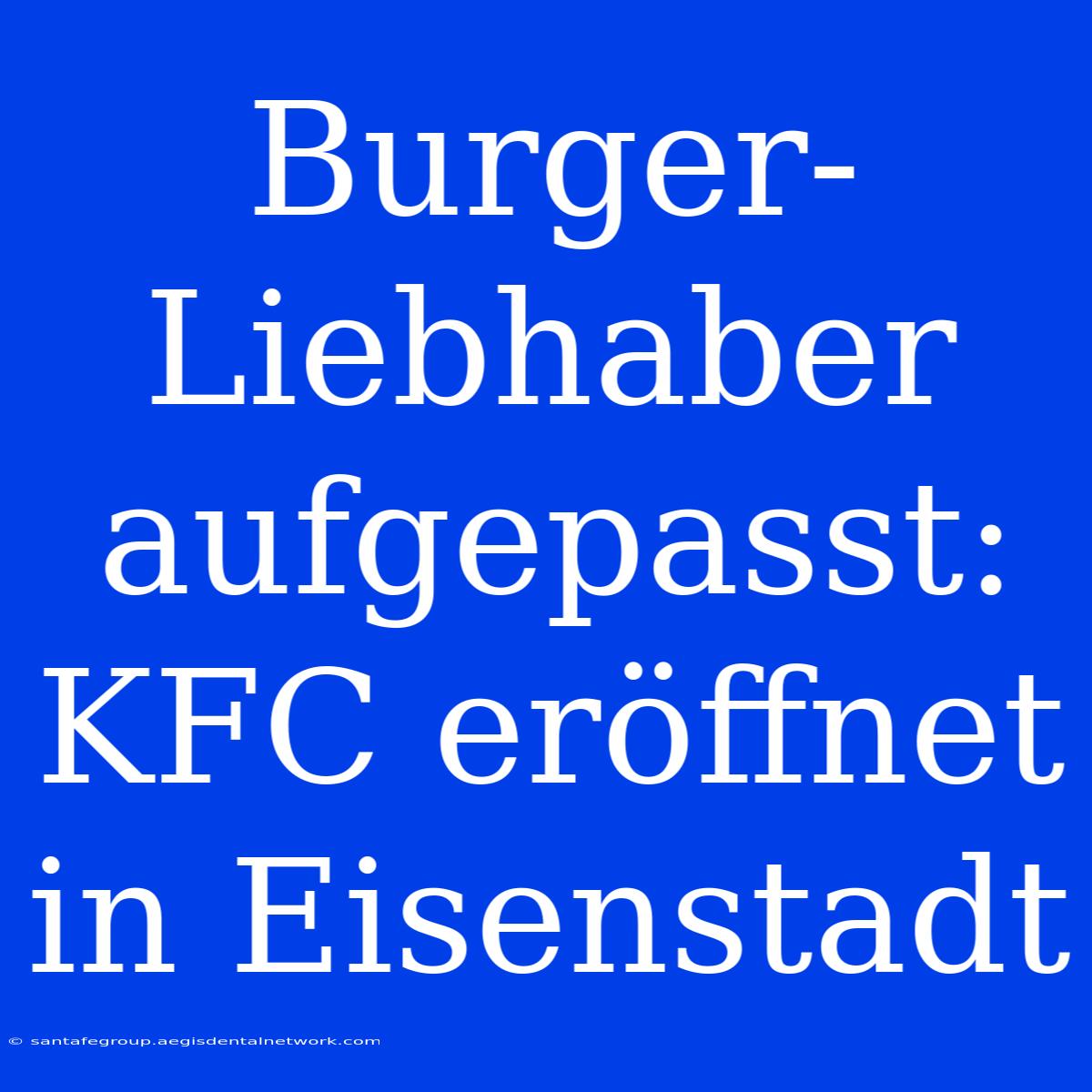 Burger-Liebhaber Aufgepasst: KFC Eröffnet In Eisenstadt