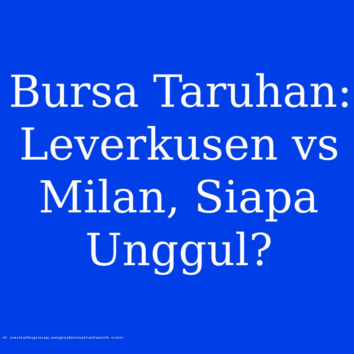 Bursa Taruhan: Leverkusen Vs Milan, Siapa Unggul?