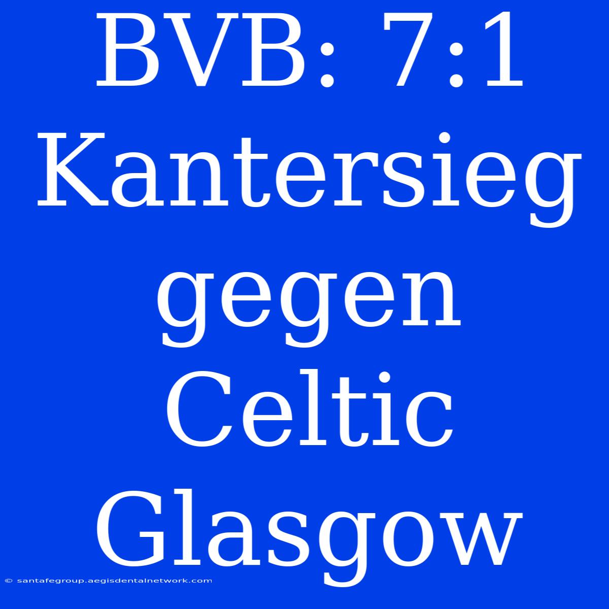 BVB: 7:1 Kantersieg Gegen Celtic Glasgow