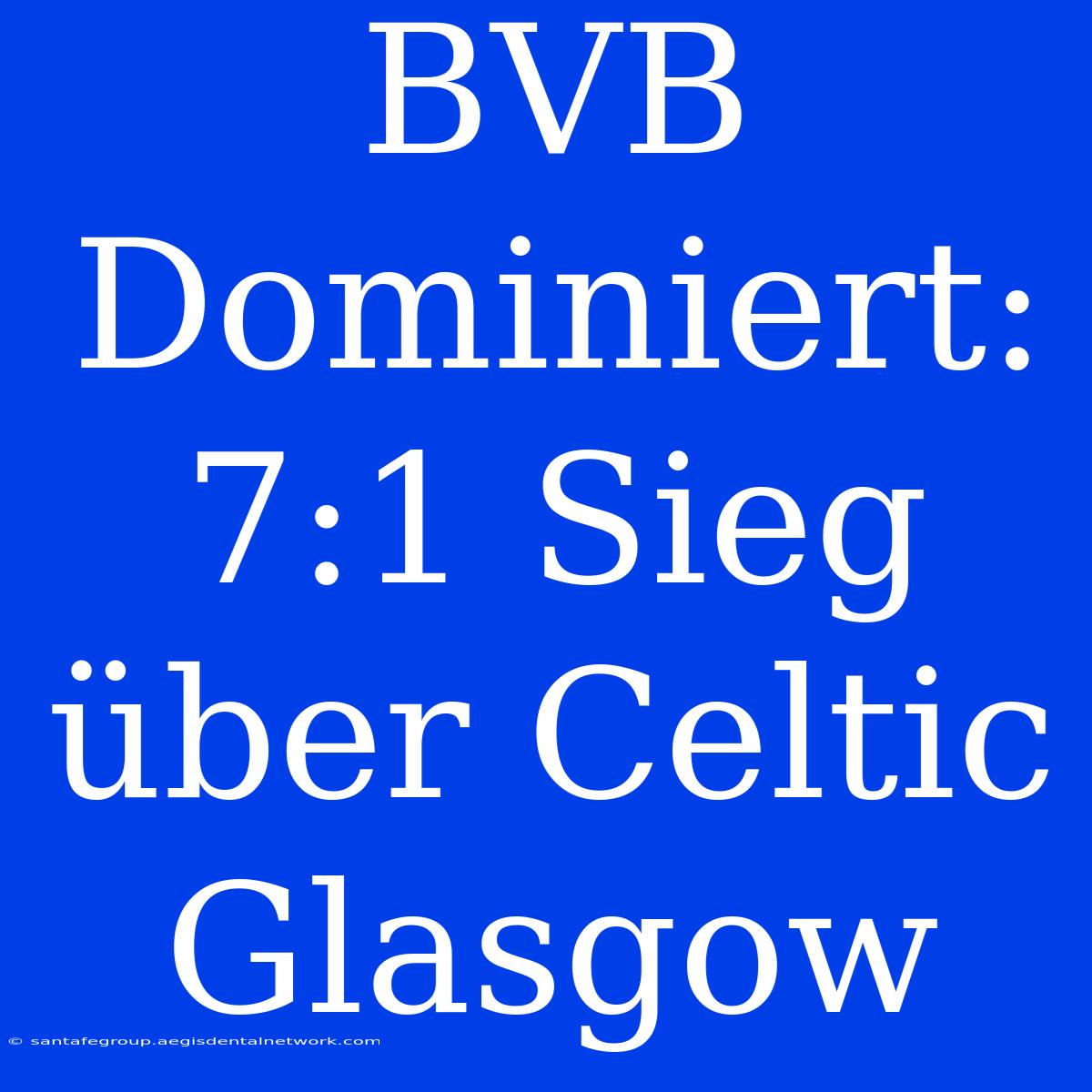 BVB Dominiert: 7:1 Sieg Über Celtic Glasgow 