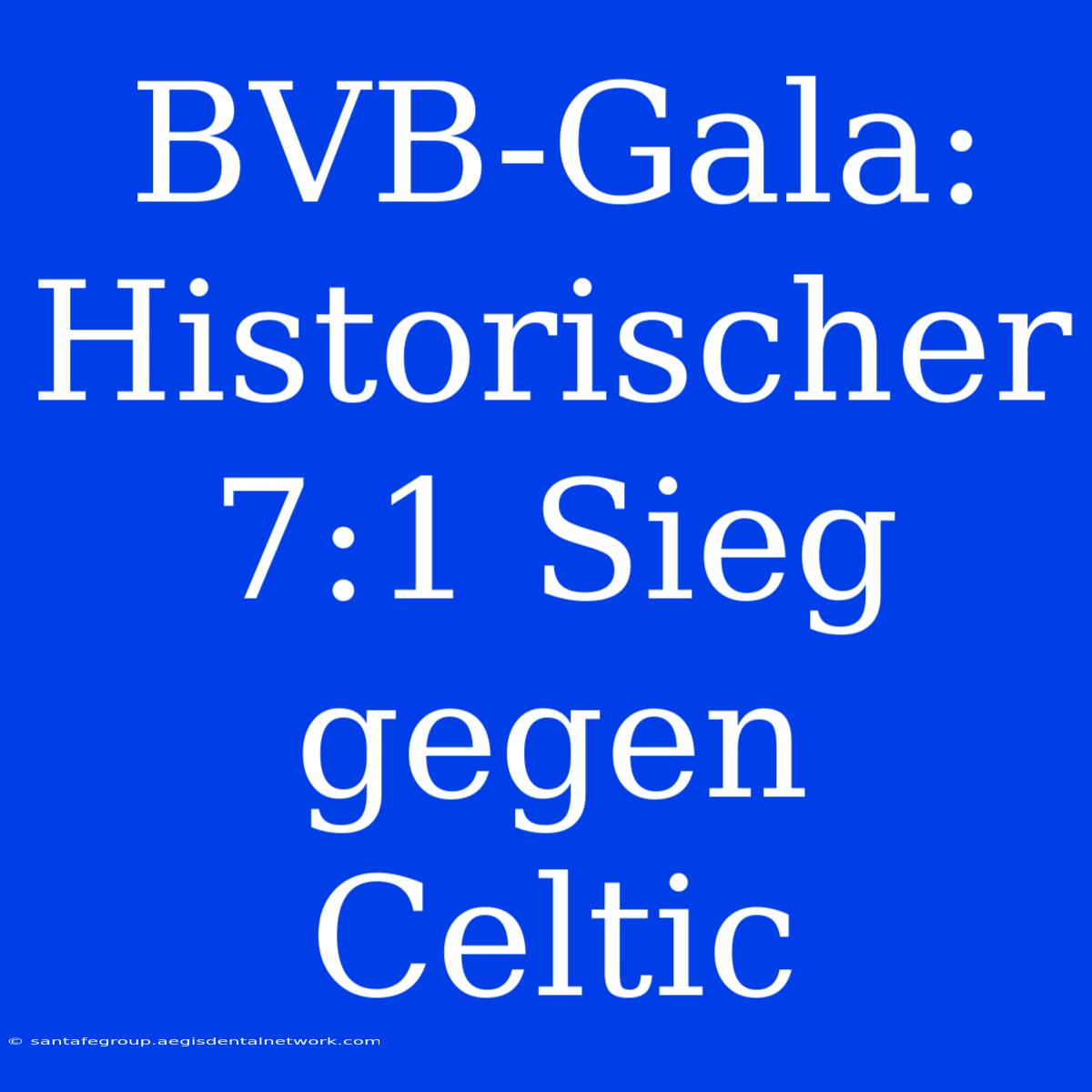 BVB-Gala: Historischer 7:1 Sieg Gegen Celtic